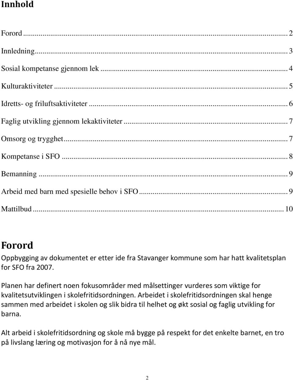 .. 10 Forord Oppbygging av dokumentet er etter ide fra Stavanger kommune som har hatt kvalitetsplan for SFO fra 2007.
