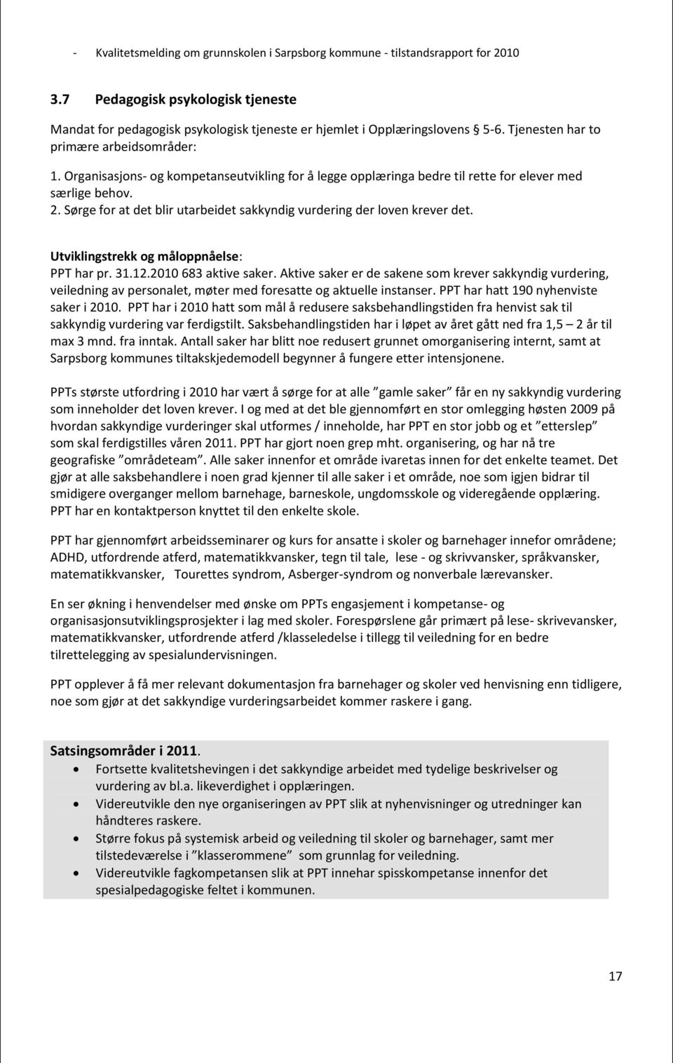 Utviklingstrekk og måloppnåelse: PPT har pr. 31.12.2010 683 aktive saker. Aktive saker er de sakene som krever sakkyndig vurdering, veiledning av personalet, møter med foresatte og aktuelle instanser.