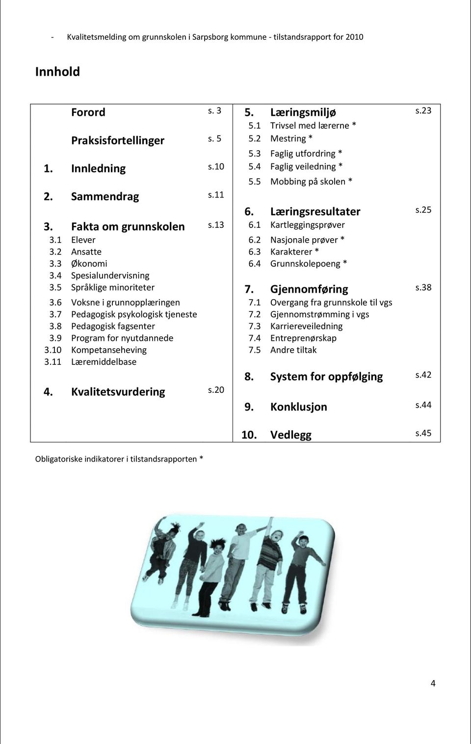 4 Spesialundervisning 3.5 Språklige minoriteter 7. Gjennomføring s.38 3.6 Voksne i grunnopplæringen 7.1 Overgang fra grunnskole til vgs 3.7 Pedagogisk psykologisk tjeneste 7.