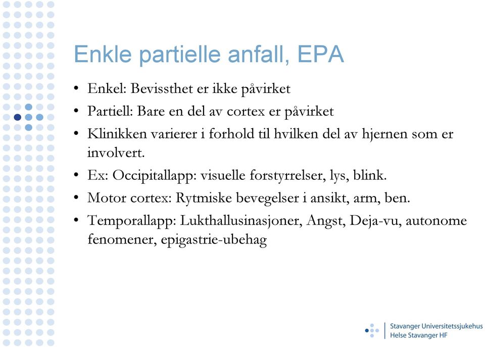 Ex: Occipitallapp: visuelle forstyrrelser, lys, blink.