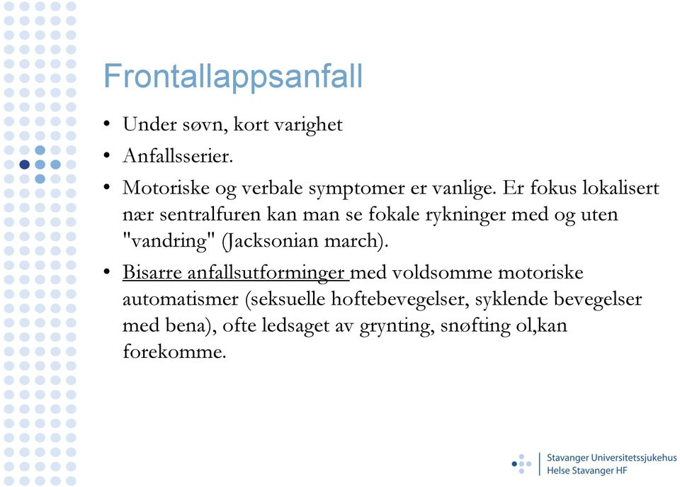 Er fokus lokalisert nær sentralfuren kan man se fokale rykninger med og uten "vandring"