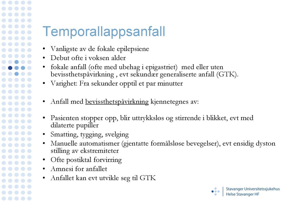 Varighet: Fra sekunder opptil et par minutter Anfall med bevissthetspåvirkning kjennetegnes av: Pasienten stopper opp, blir uttrykksløs og stirrende i