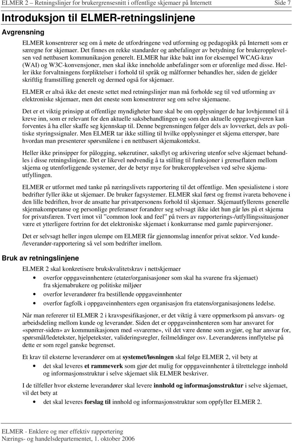 ELMER har ikke bakt inn for eksempel WCAG-krav (WAI) og W3C-konvensjoner, men skal ikke inneholde anbefalinger som er uforenlige med disse.