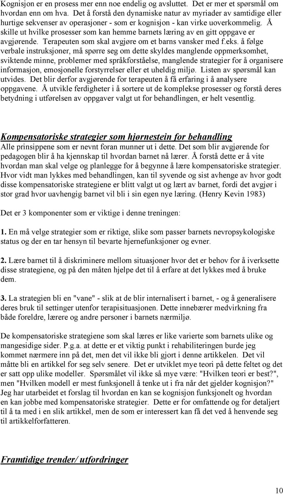 Å skille ut hvilke prosesser som kan hemme barnets læring av en gitt oppgave er avgjørende. Terapeuten som skal avgjøre om et barns vansker med f.eks.