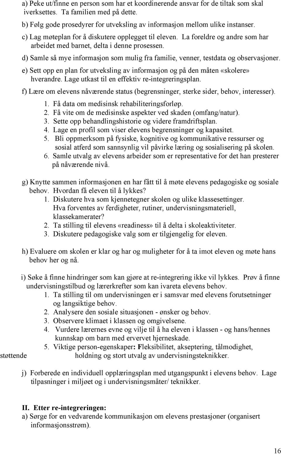 d) Samle så mye informasjon som mulig fra familie, venner, testdata og observasjoner. e) Sett opp en plan for utveksling av informasjon og på den måten «skolere» hverandre.