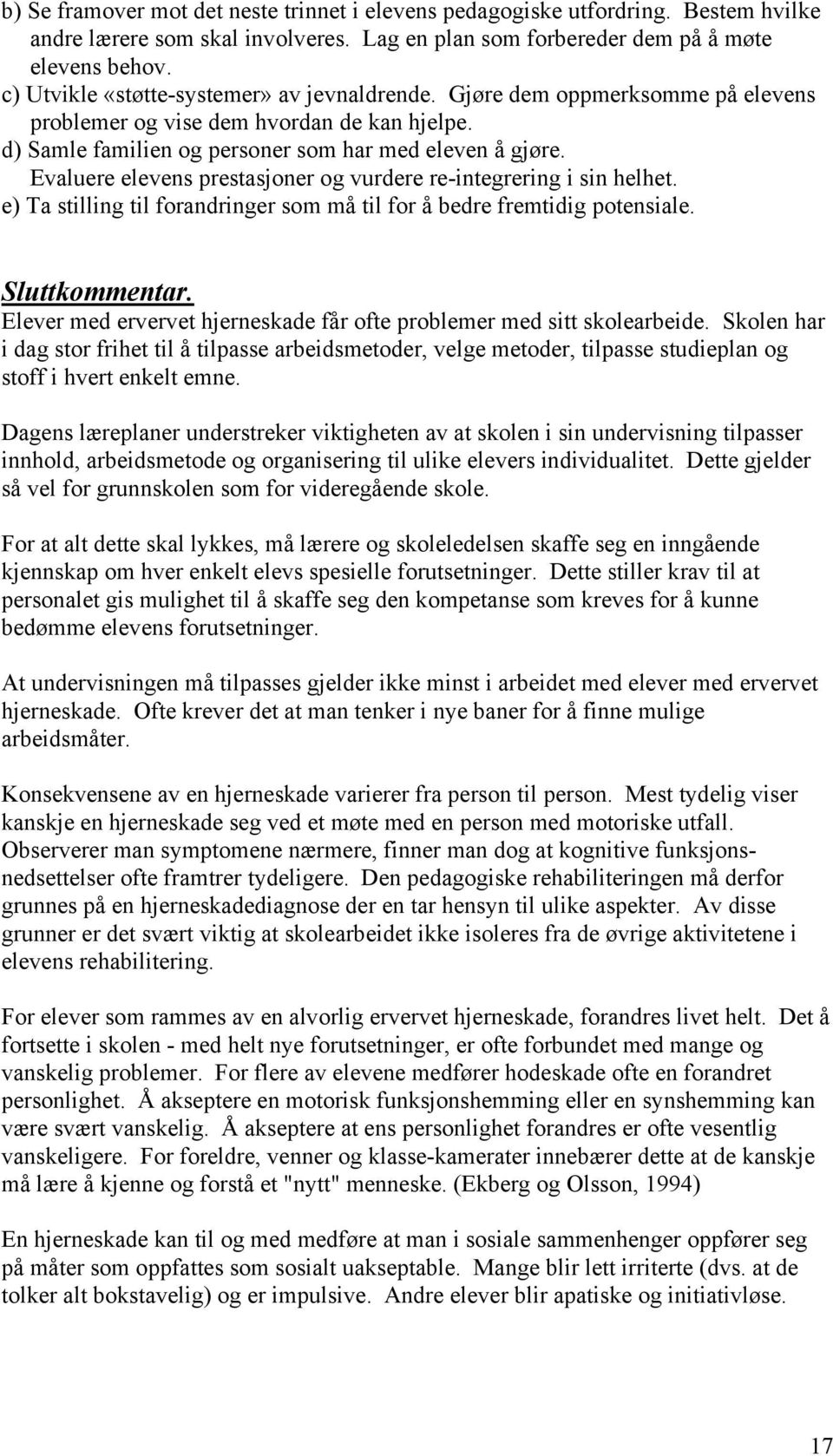 Evaluere elevens prestasjoner og vurdere re-integrering i sin helhet. e) Ta stilling til forandringer som må til for å bedre fremtidig potensiale. Sluttkommentar.