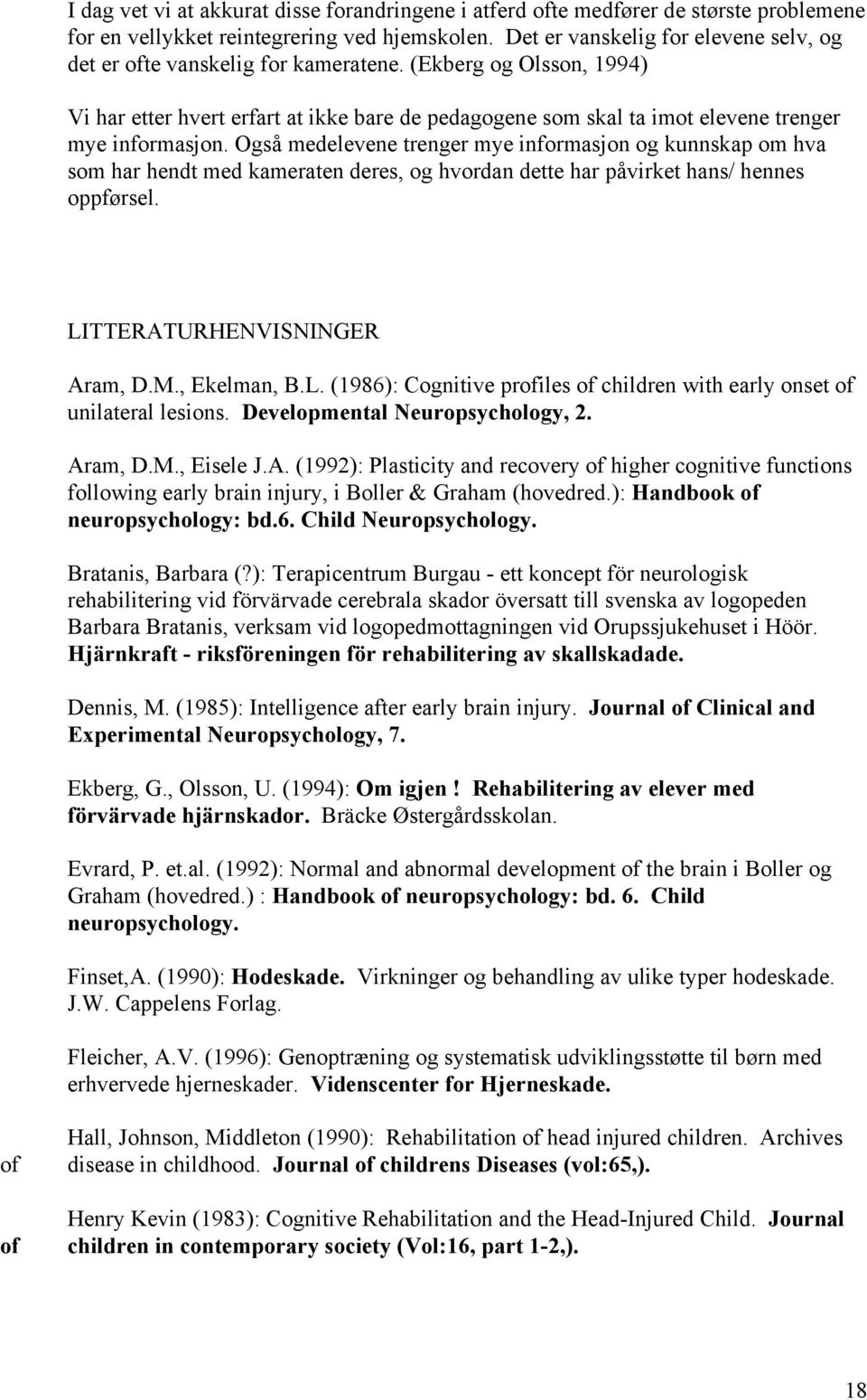 (Ekberg og Olsson, 1994) Vi har etter hvert erfart at ikke bare de pedagogene som skal ta imot elevene trenger mye informasjon.