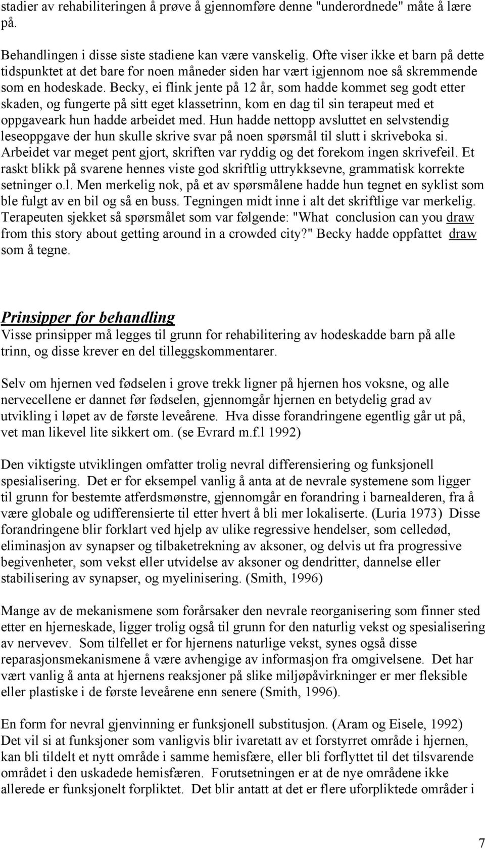 Becky, ei flink jente på 12 år, som hadde kommet seg godt etter skaden, og fungerte på sitt eget klassetrinn, kom en dag til sin terapeut med et oppgaveark hun hadde arbeidet med.