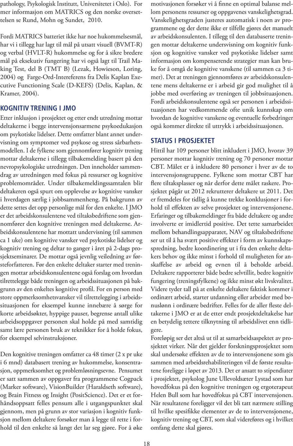 vi også lagt til Trail Making Test, del B (TMT B) (Lezak, Howieson, Loring, 2004) og Farge-Ord-Intereferens fra Delis Kaplan Executive Functioning Scale (D-KEFS) (Delis, Kaplan, & Kramer, 2004).