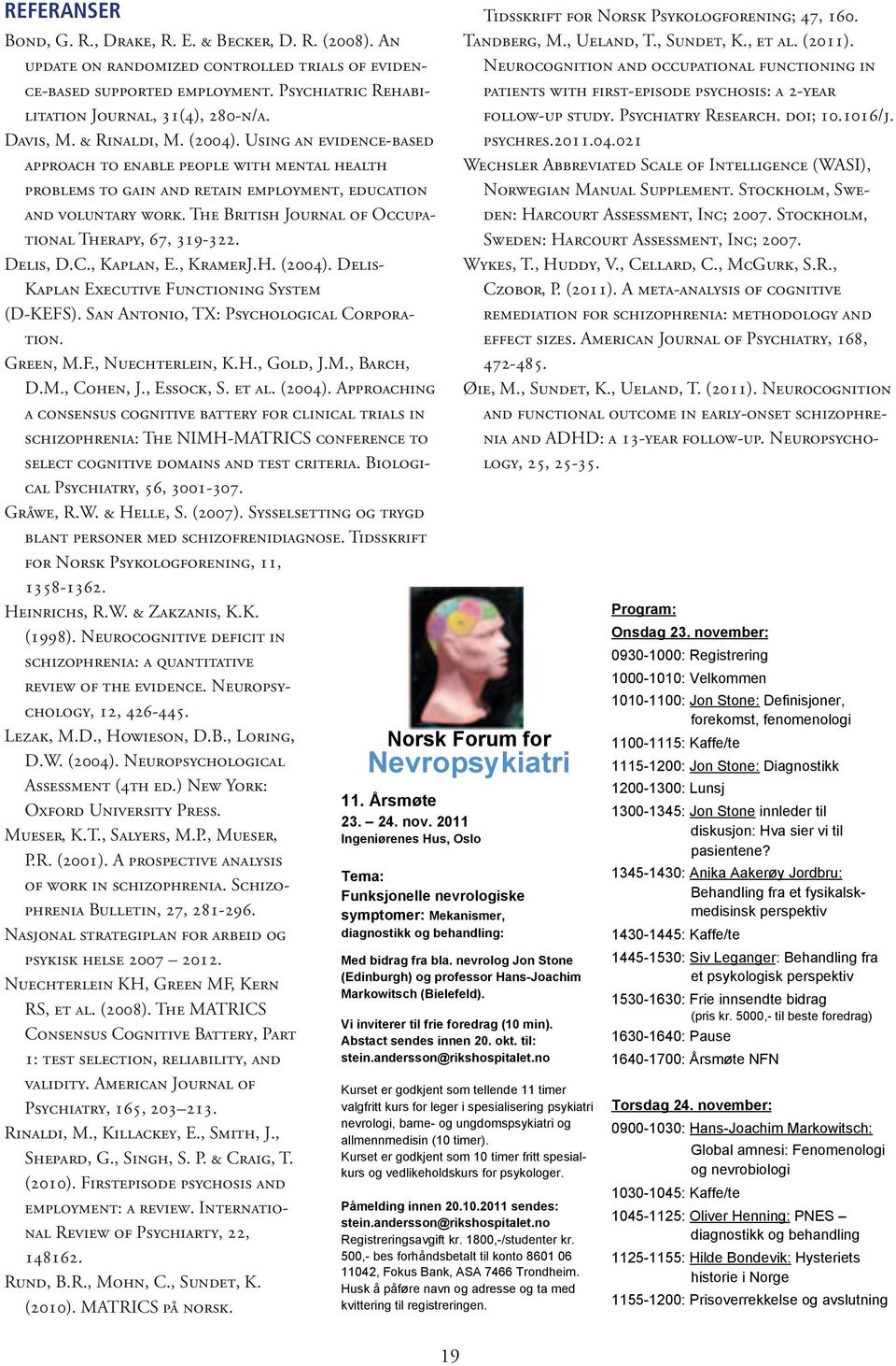 The British Journal of Occupational Therapy, 67, 319-322. Delis, D.C., Kaplan, E., KramerJ.H. (2004). Delis- Kaplan Executive Functioning System (D-KEFS). San Antonio, TX: Psychological Corporation.