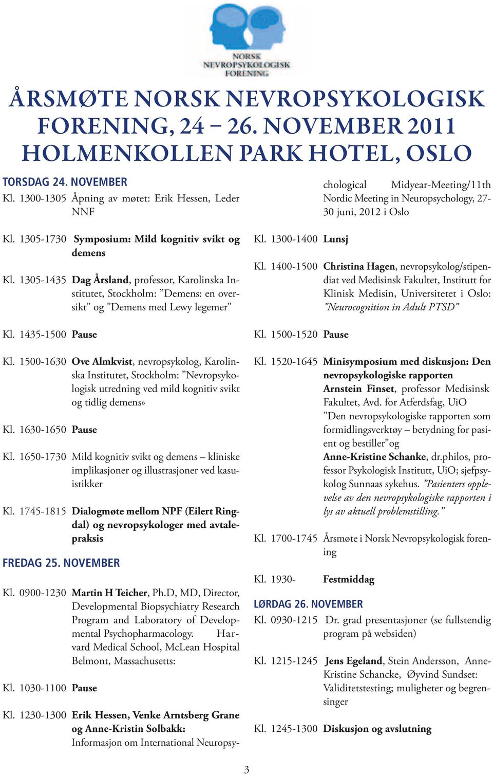 1305-1435 Dag Årsland, professor, Karolinska Institutet, Stockholm: Demens: en oversikt og Demens med Lewy legemer Kl. 1435-1500 Pause Kl.