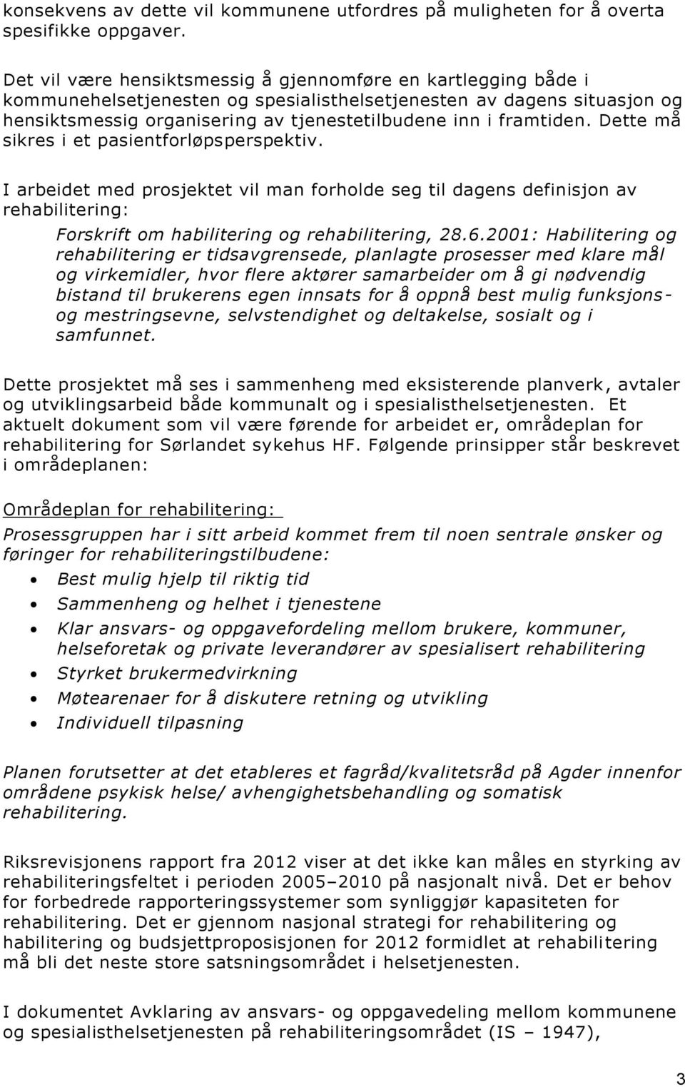 framtiden. Dette må sikres i et pasientforløpsperspektiv. I arbeidet med prosjektet vil man forholde seg til dagens definisjon av rehabilitering: Forskrift om habilitering og rehabilitering, 28.6.