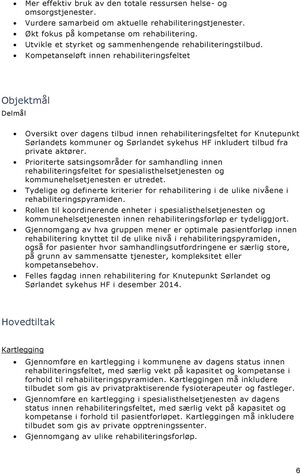 Kompetanseløft innen rehabiliteringsfeltet Objektmål Delmål Oversikt over dagens tilbud innen rehabiliteringsfeltet for Knutepunkt Sørlandets kommuner og Sørlandet sykehus HF inkludert tilbud fra