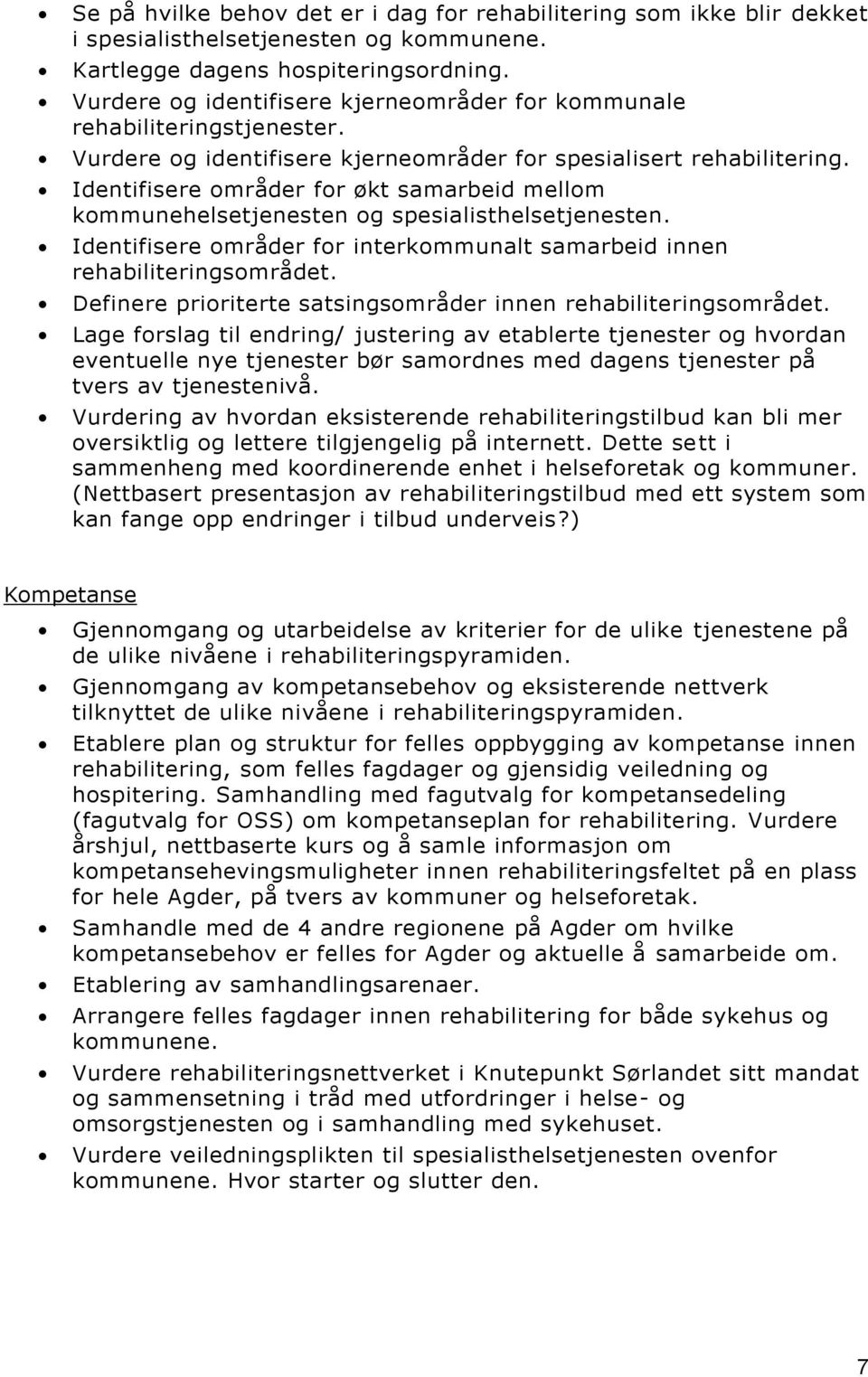 Identifisere områder for økt samarbeid mellom kommunehelsetjenesten og spesialisthelsetjenesten. Identifisere områder for interkommunalt samarbeid innen rehabiliteringsområdet.