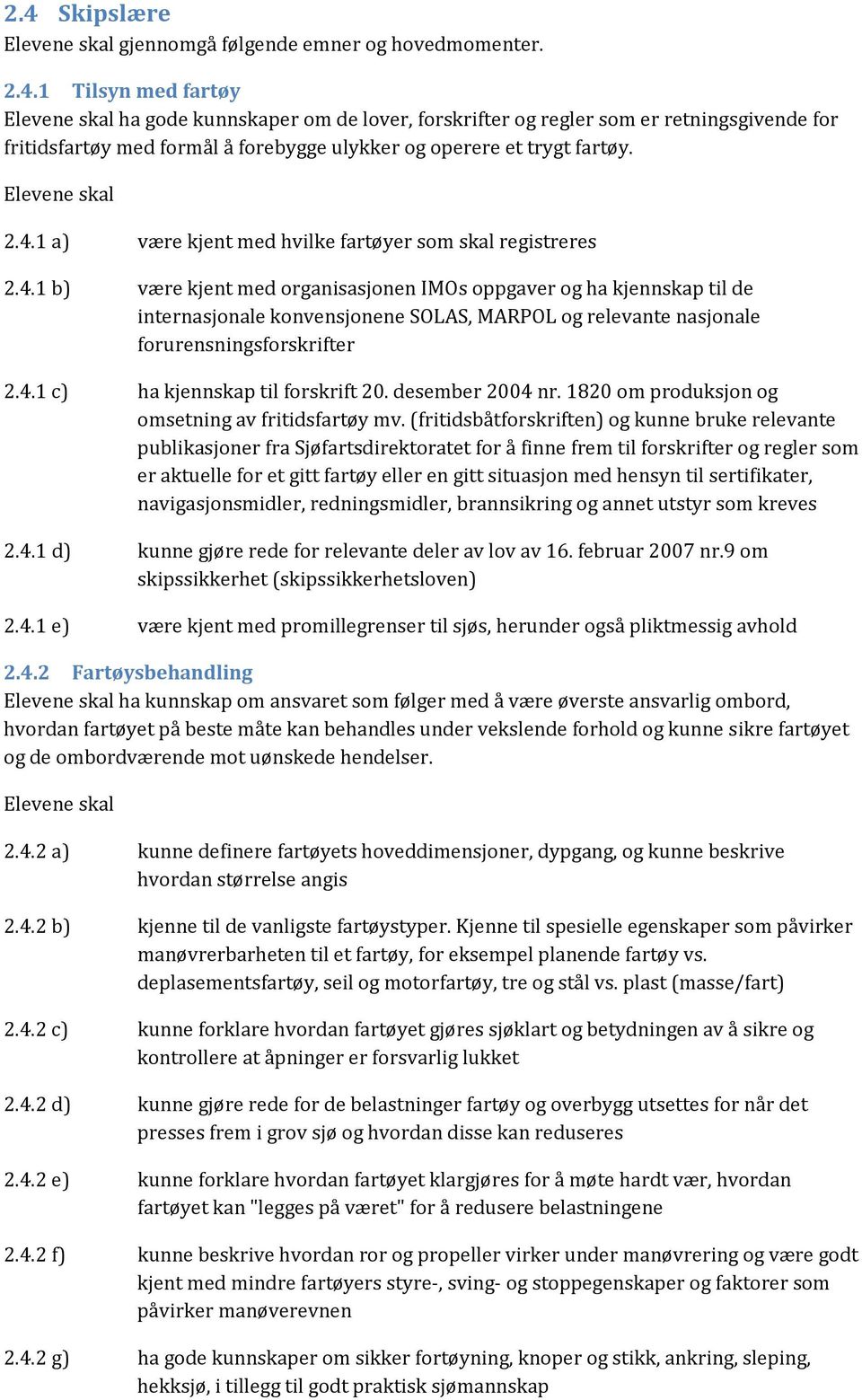 4.1 c) ha kjennskap til forskrift 20. desember 2004 nr. 1820 om produksjon og omsetning av fritidsfartøy mv.