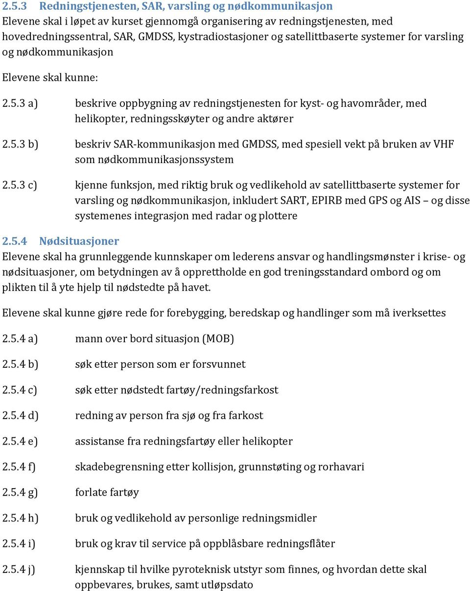 3 a) beskrive oppbygning av redningstjenesten for kyst- og havområder, med helikopter, redningsskøyter og andre aktører 2.5.