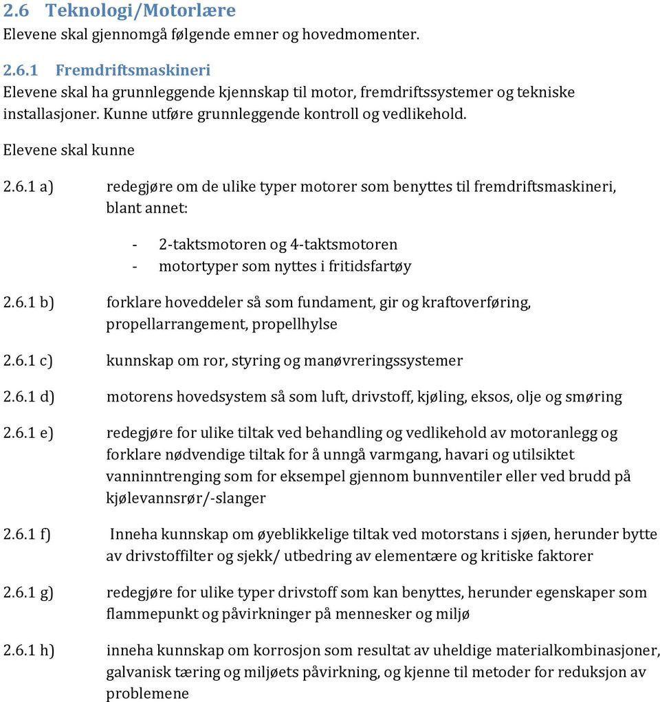 1 a) redegjøre om de ulike typer motorer som benyttes til fremdriftsmaskineri, blant annet: - 2-taktsmotoren og 4-taktsmotoren - motortyper som nyttes i fritidsfartøy 2.6.