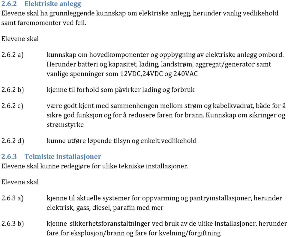 2 b) kjenne til forhold som påvirker lading og forbruk 2.6.2 c) være godt kjent med sammenhengen mellom strøm og kabelkvadrat, både for å sikre god funksjon og for å redusere faren for brann.