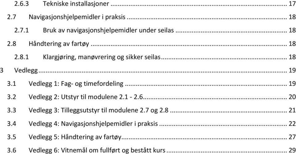 1 Vedlegg 1: Fag- og timefordeling... 19 3.2 Vedlegg 2: Utstyr til modulene 2.1-2.6... 20 3.3 Vedlegg 3: Tilleggsutstyr til modulene 2.