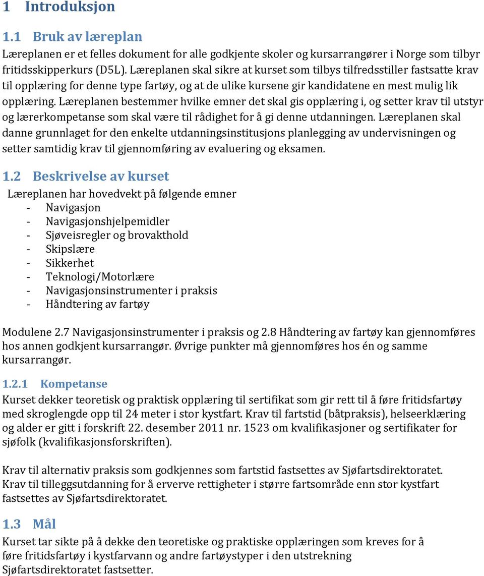 Læreplanen bestemmer hvilke emner det skal gis opplæring i, og setter krav til utstyr og lærerkompetanse som skal være til rådighet for å gi denne utdanningen.