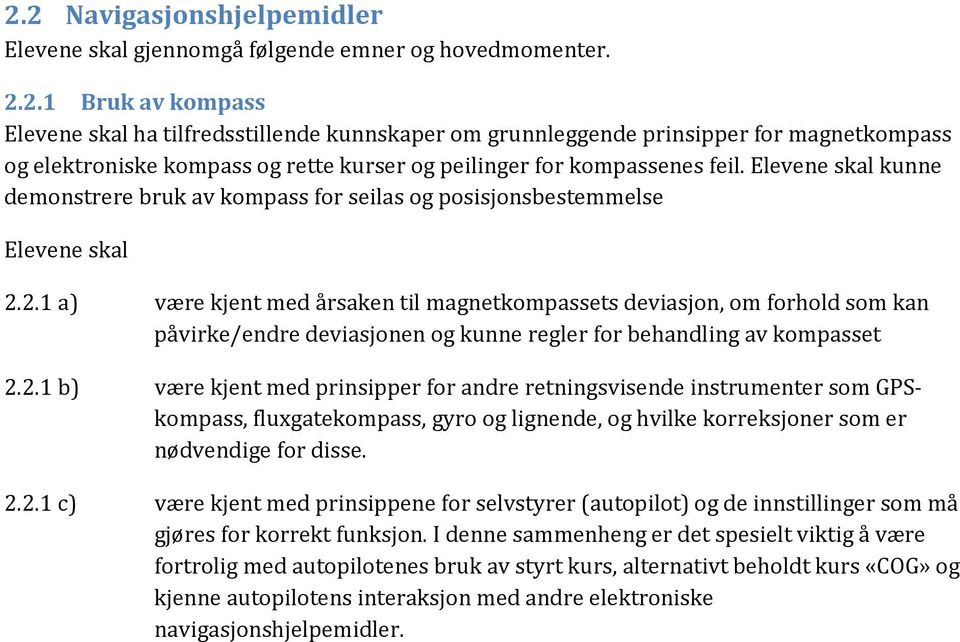 2.1 a) være kjent med årsaken til magnetkompassets deviasjon, om forhold som kan påvirke/endre deviasjonen og kunne regler for behandling av kompasset 2.2.1 b) være kjent med prinsipper for andre retningsvisende instrumenter som GPSkompass, fluxgatekompass, gyro og lignende, og hvilke korreksjoner som er nødvendige for disse.