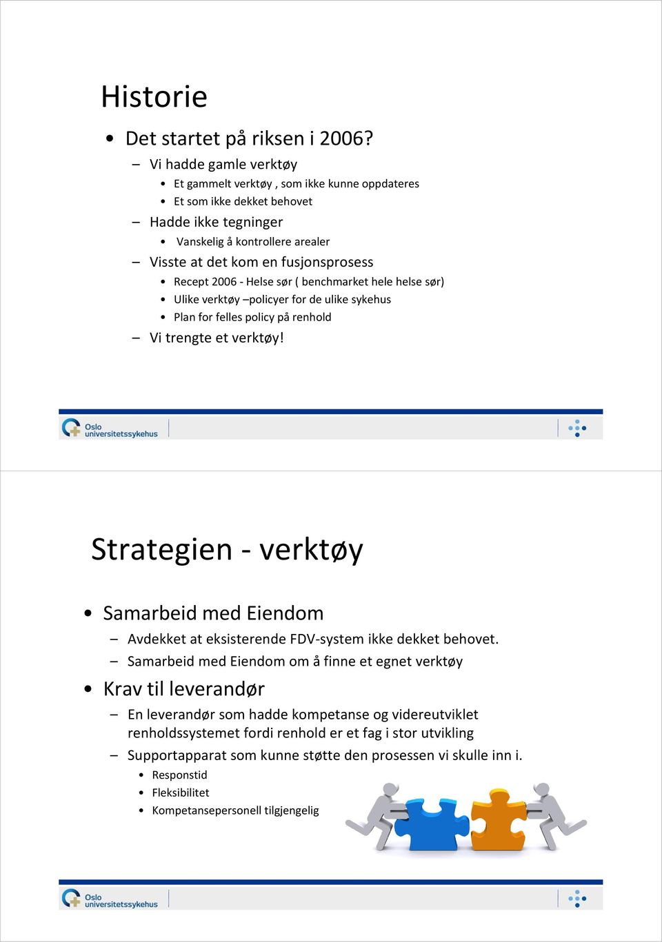 2006 Helse sør ( benchmarket hele helse sør) Ulike verktøy policyer for de ulike sykehus Plan for felles policy på renhold Vi trengte et verktøy!