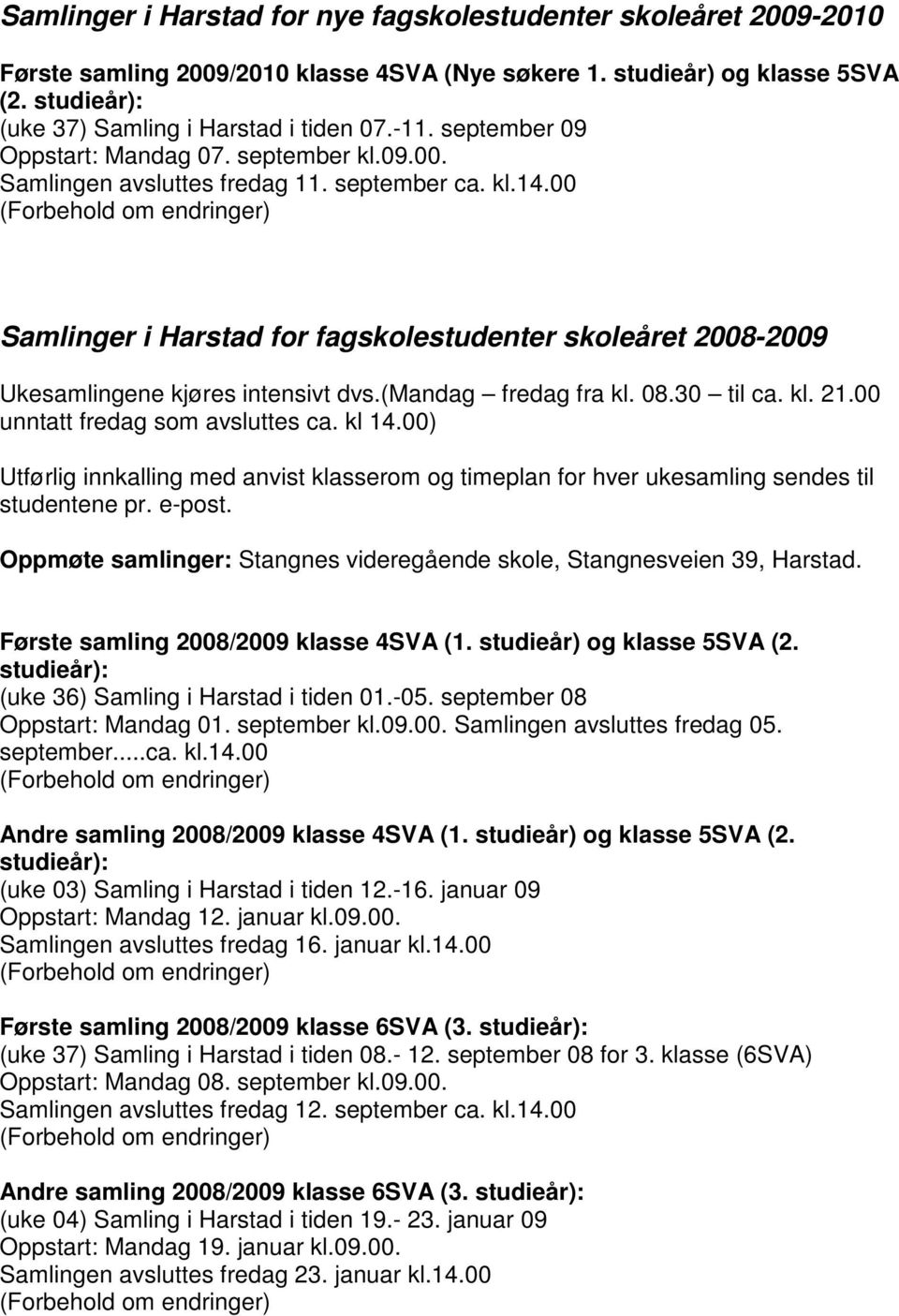00 Samlinger i Harstad for fagskolestudenter skoleåret 2008-2009 Ukesamlingene kjøres intensivt dvs.(mandag fredag fra kl. 08.30 til ca. kl. 21.00 unntatt fredag som avsluttes ca. kl 14.