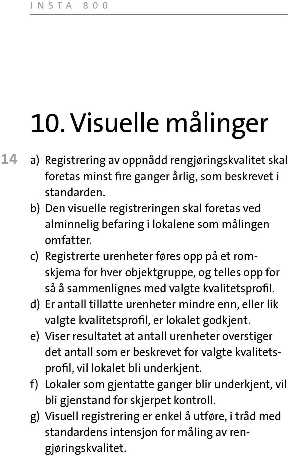 c) Registrerte urenheter føres opp på et romskjema for hver objektgruppe, og telles opp for så å sammenlignes med valgte kvalitetsprofil.