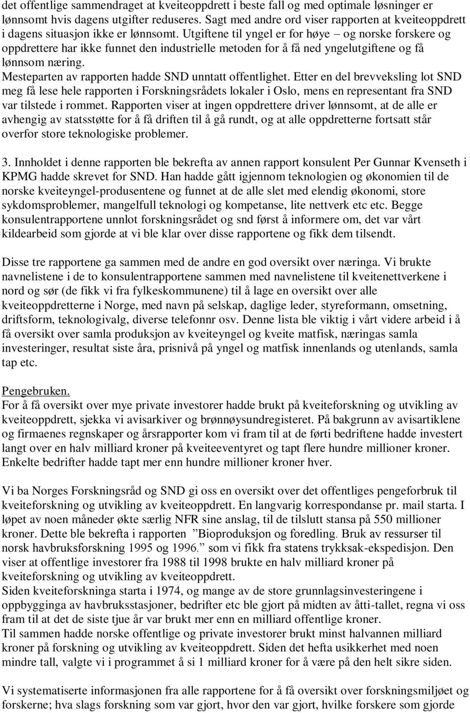 Utgiftene til yngel er for høye og norske forskere og oppdrettere har ikke funnet den industrielle metoden for å få ned yngelutgiftene og få lønnsom næring.