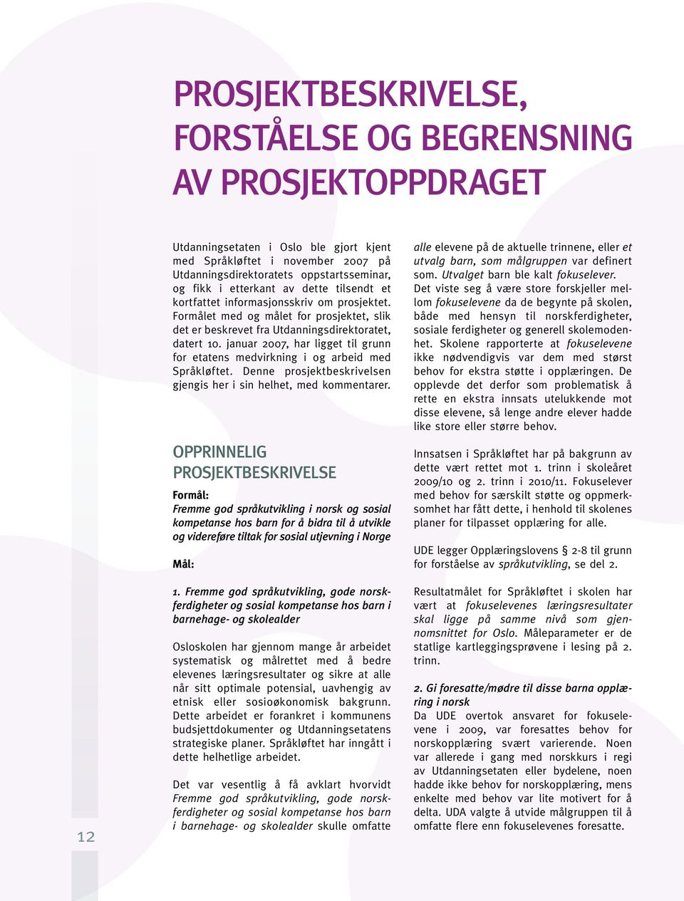 januar 2007, har ligget til grunn for etatens medvirkning i og arbeid med Språkløftet. Denne prosjektbeskrivelsen gjengis her i sin helhet, med kommentarer.