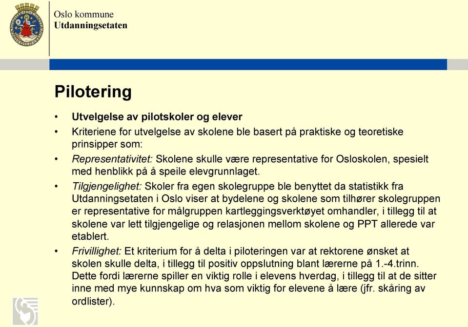 Tilgjengelighet: Skoler fra egen skolegruppe ble benyttet da statistikk fra i Oslo viser at bydelene og skolene som tilhører skolegruppen er representative for målgruppen kartleggingsverktøyet