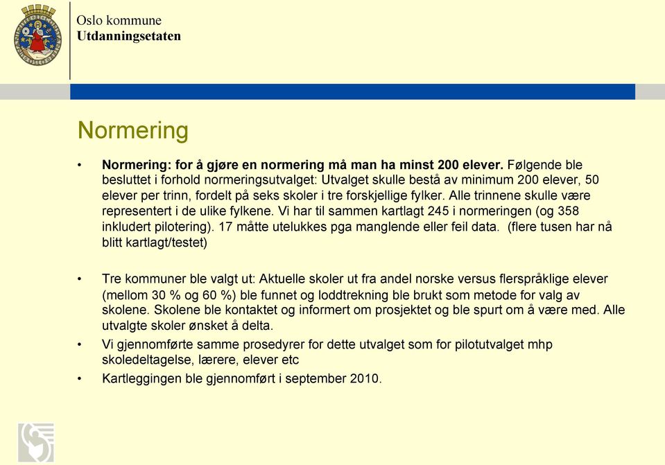 Alle trinnene skulle være representert i de ulike fylkene. Vi har til sammen kartlagt 245 i normeringen (og 358 inkludert pilotering). 17 måtte utelukkes pga manglende eller feil data.