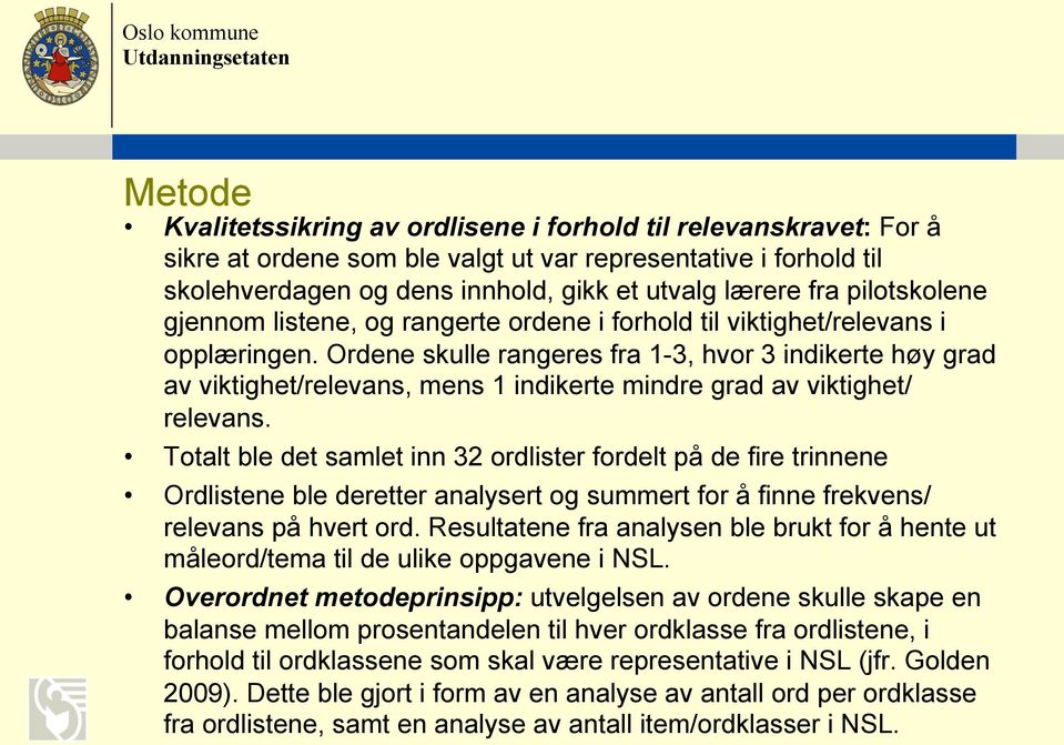 Ordene skulle rangeres fra 1-3, hvor 3 indikerte høy grad av viktighet/relevans, mens 1 indikerte mindre grad av viktighet/ relevans.