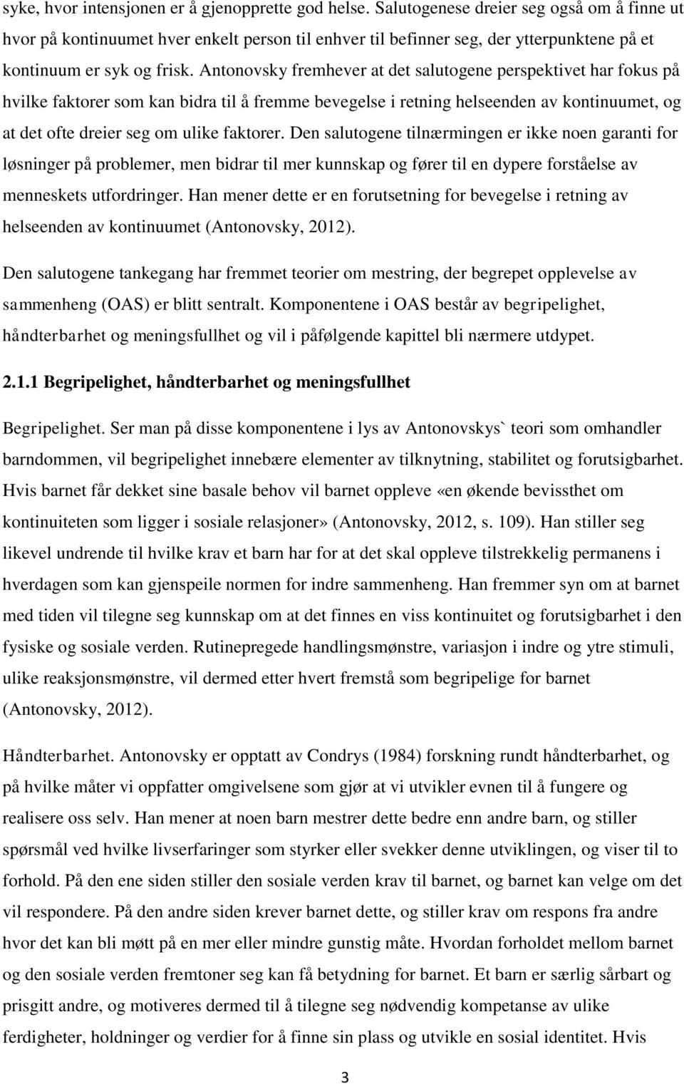 Antonovsky fremhever at det salutogene perspektivet har fokus på hvilke faktorer som kan bidra til å fremme bevegelse i retning helseenden av kontinuumet, og at det ofte dreier seg om ulike faktorer.