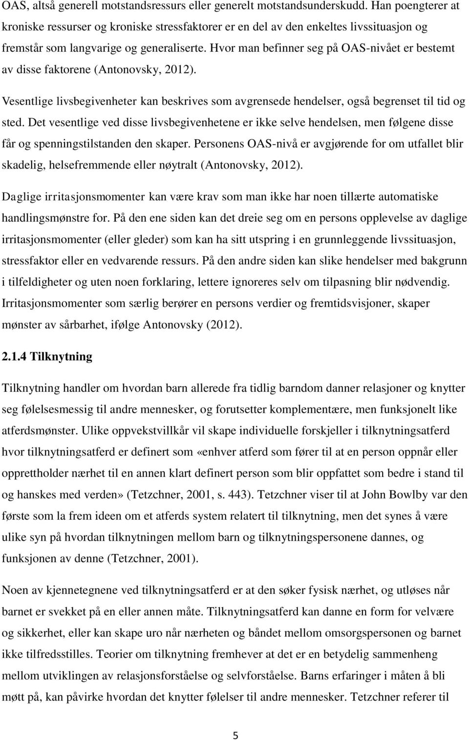 Hvor man befinner seg på OAS-nivået er bestemt av disse faktorene (Antonovsky, 2012). Vesentlige livsbegivenheter kan beskrives som avgrensede hendelser, også begrenset til tid og sted.