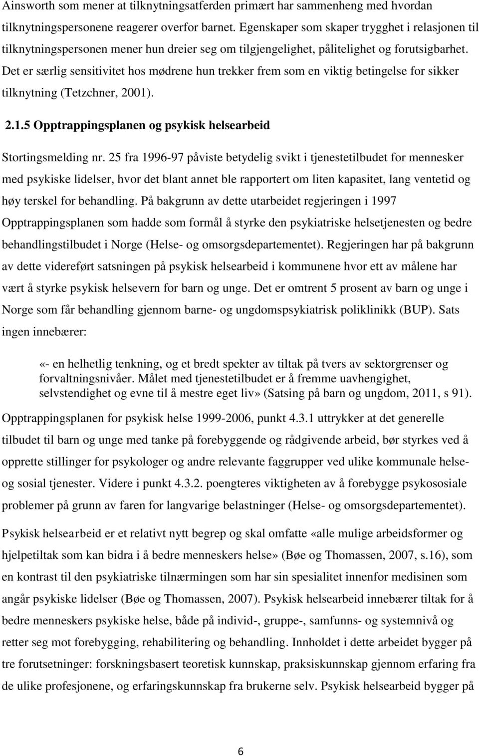 Det er særlig sensitivitet hos mødrene hun trekker frem som en viktig betingelse for sikker tilknytning (Tetzchner, 2001). 2.1.5 Opptrappingsplanen og psykisk helsearbeid Stortingsmelding nr.