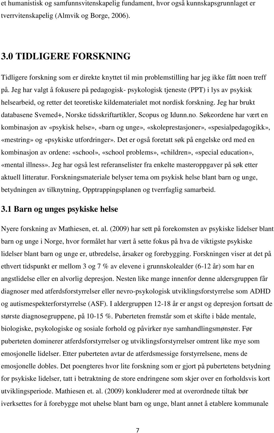 Jeg har valgt å fokusere på pedagogisk- psykologisk tjeneste (PPT) i lys av psykisk helsearbeid, og retter det teoretiske kildematerialet mot nordisk forskning.