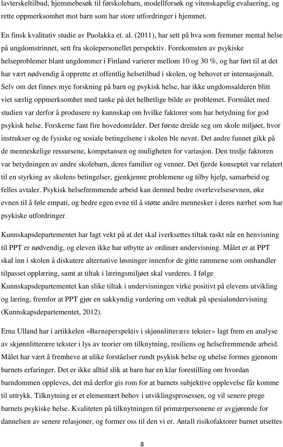 Forekomsten av psykiske helseproblemer blant ungdommer i Finland varierer mellom 10 og 30 %, og har ført til at det har vært nødvendig å opprette et offentlig helsetilbud i skolen, og behovet er