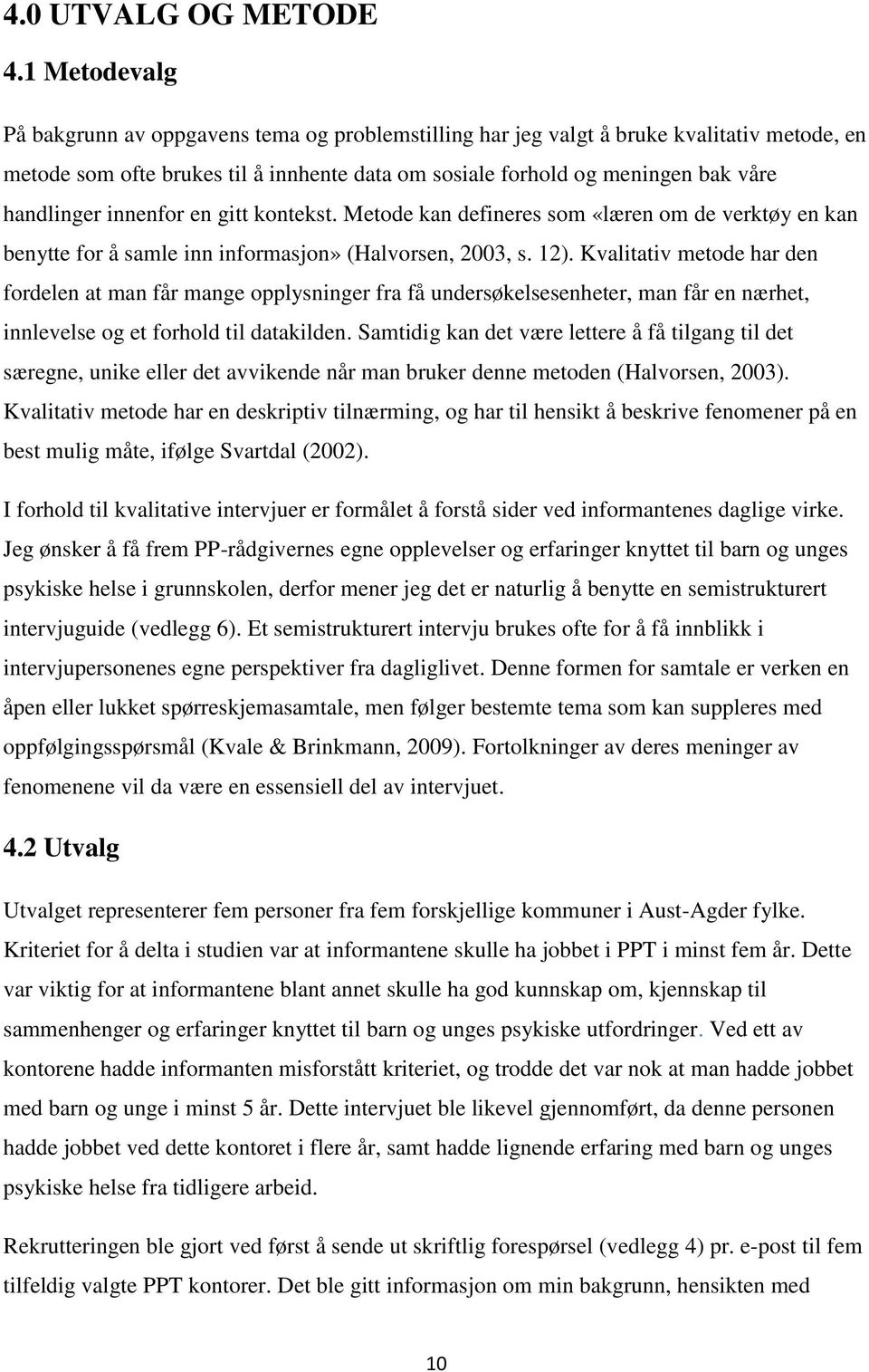 innenfor en gitt kontekst. Metode kan defineres som «læren om de verktøy en kan benytte for å samle inn informasjon» (Halvorsen, 2003, s. 12).