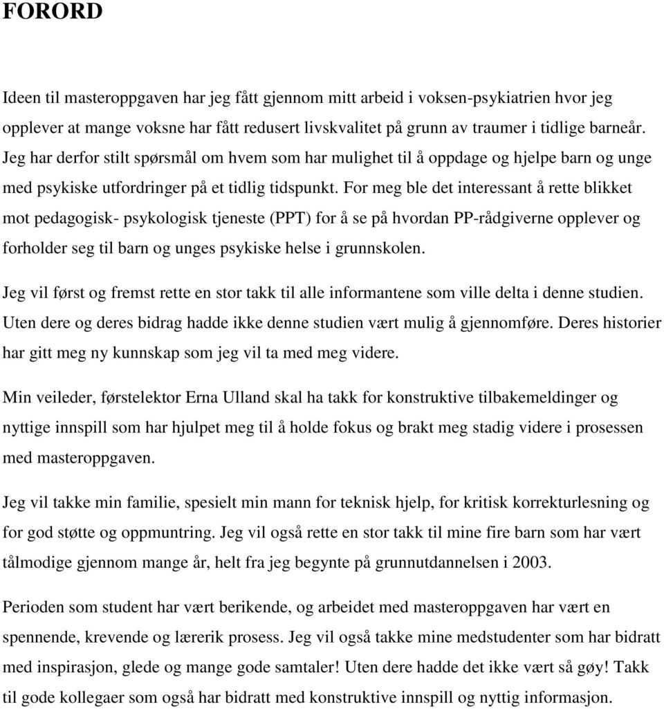 For meg ble det interessant å rette blikket mot pedagogisk- psykologisk tjeneste (PPT) for å se på hvordan PP-rådgiverne opplever og forholder seg til barn og unges psykiske helse i grunnskolen.