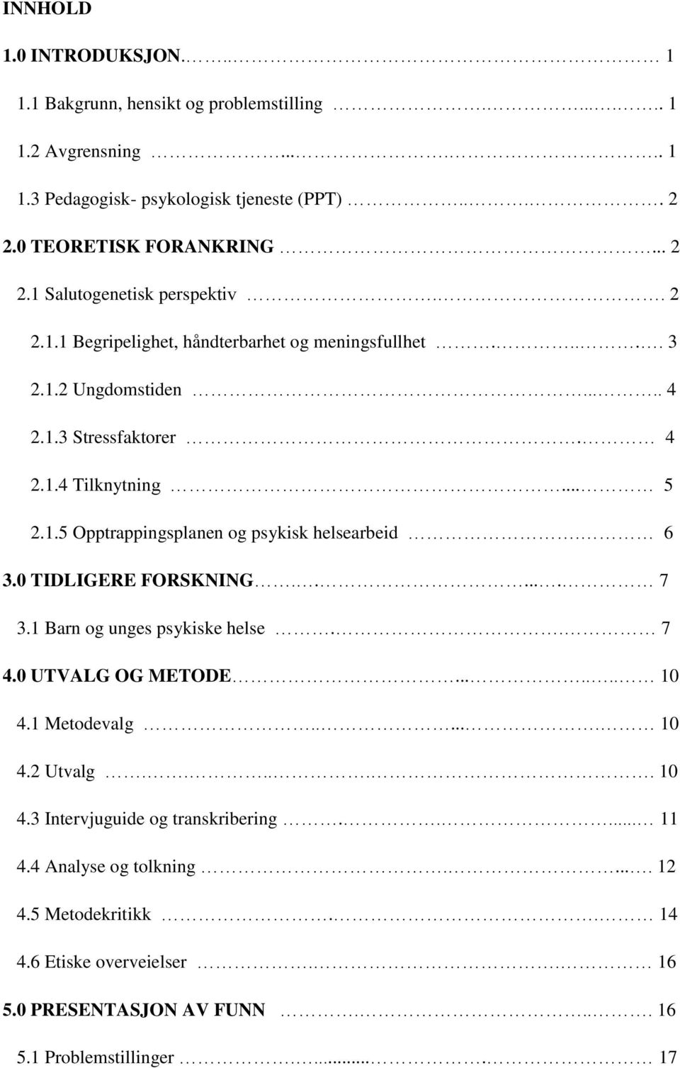 6 3.0 TIDLIGERE FORSKNING...... 7 3.1 Barn og unges psykiske helse.. 7 4.0 UTVALG OG METODE....... 10 4.1 Metodevalg...... 10 4.2 Utvalg...... 10 4.3 Intervjuguide og transkribering.