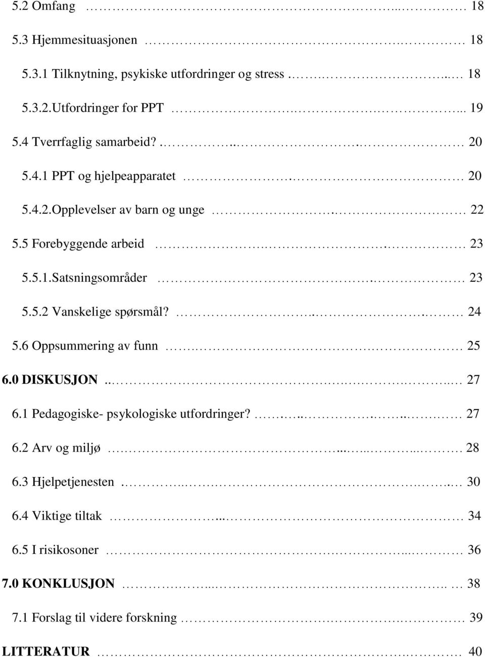 23 5.5.2 Vanskelige spørsmål?... 24 5.6 Oppsummering av funn.. 25 6.0 DISKUSJON........ 27 6.1 Pedagogiske- psykologiske utfordringer?....... 27 6.2 Arv og miljø.