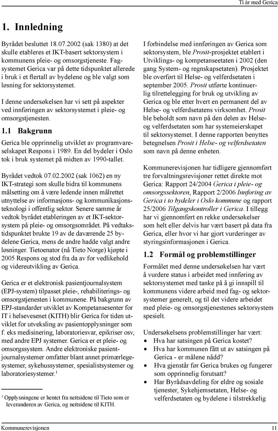 I denne undersøkelsen har vi sett på aspekter ved innføringen av sektorsystemet i pleie- og omsorgs tjenesten. 1.1 Bakgrunn Gerica ble opprinnelig utviklet av programvareselskapet Respons i 1989.