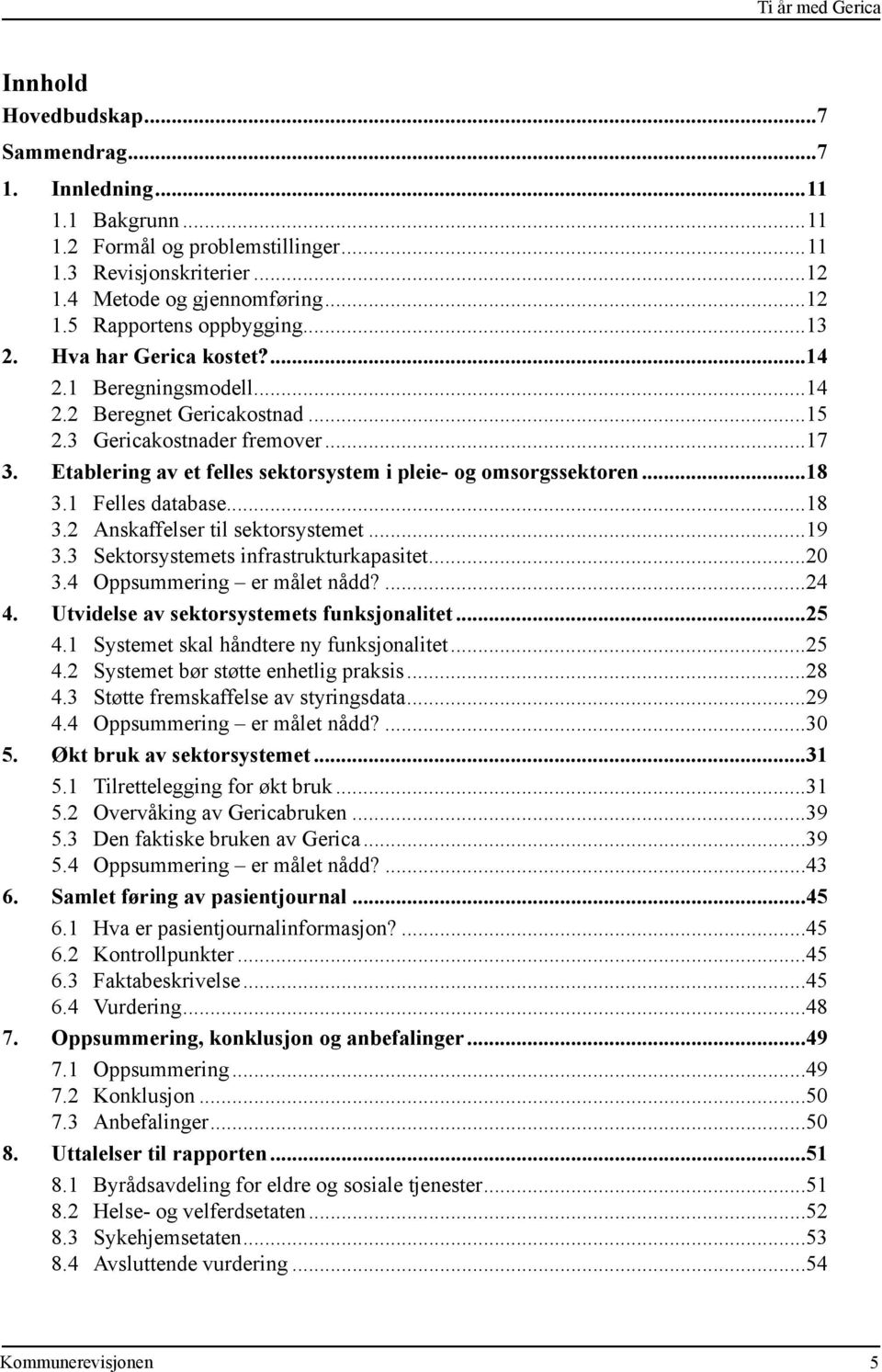 ..18 3.1 Felles database...18 3.2 Anskaffelser til sektorsystemet...19 3.3 Sektorsystemets infrastrukturkapasitet...20 3.4 Oppsummering er målet nådd?...24 4.