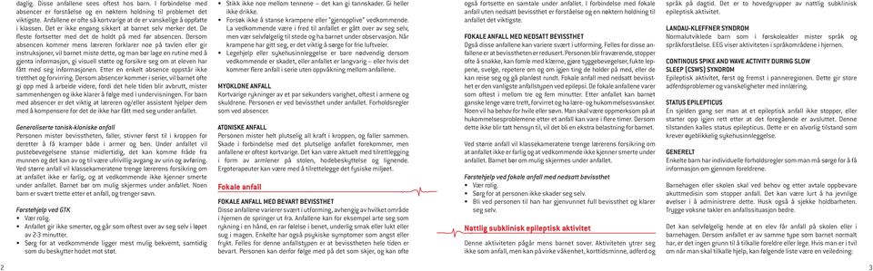 Dersom absencen kommer mens læreren forklarer noe på tavlen eller gir instruksjoner, vil barnet miste dette, og man bør lage en rutine med å gjenta informasjon, gi visuell støtte og forsikre seg om