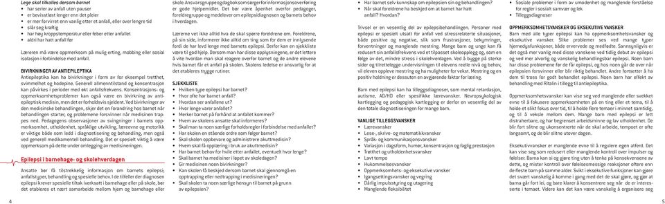 BIVIRKNINGER AV ANTIEPILEPTIKA Antiepileptika kan ha bivirkninger i form av for eksempel tretthet, svimmelhet og hodepine.