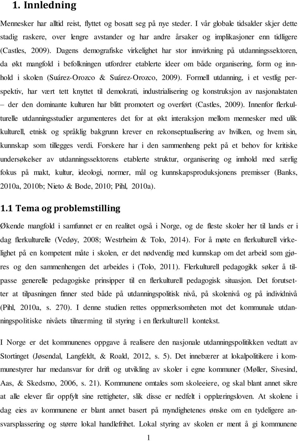 Dagens demografiske virkelighet har stor innvirkning på utdanningssektoren, da økt mangfold i befolkningen utfordrer etablerte ideer om både organisering, form og innhold i skolen (Suárez-Orozco &