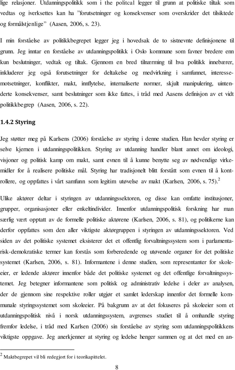 2006, s. 23). I min forståelse av politikkbegrepet legger jeg i hovedsak de to sistnevnte definisjonene til grunn.