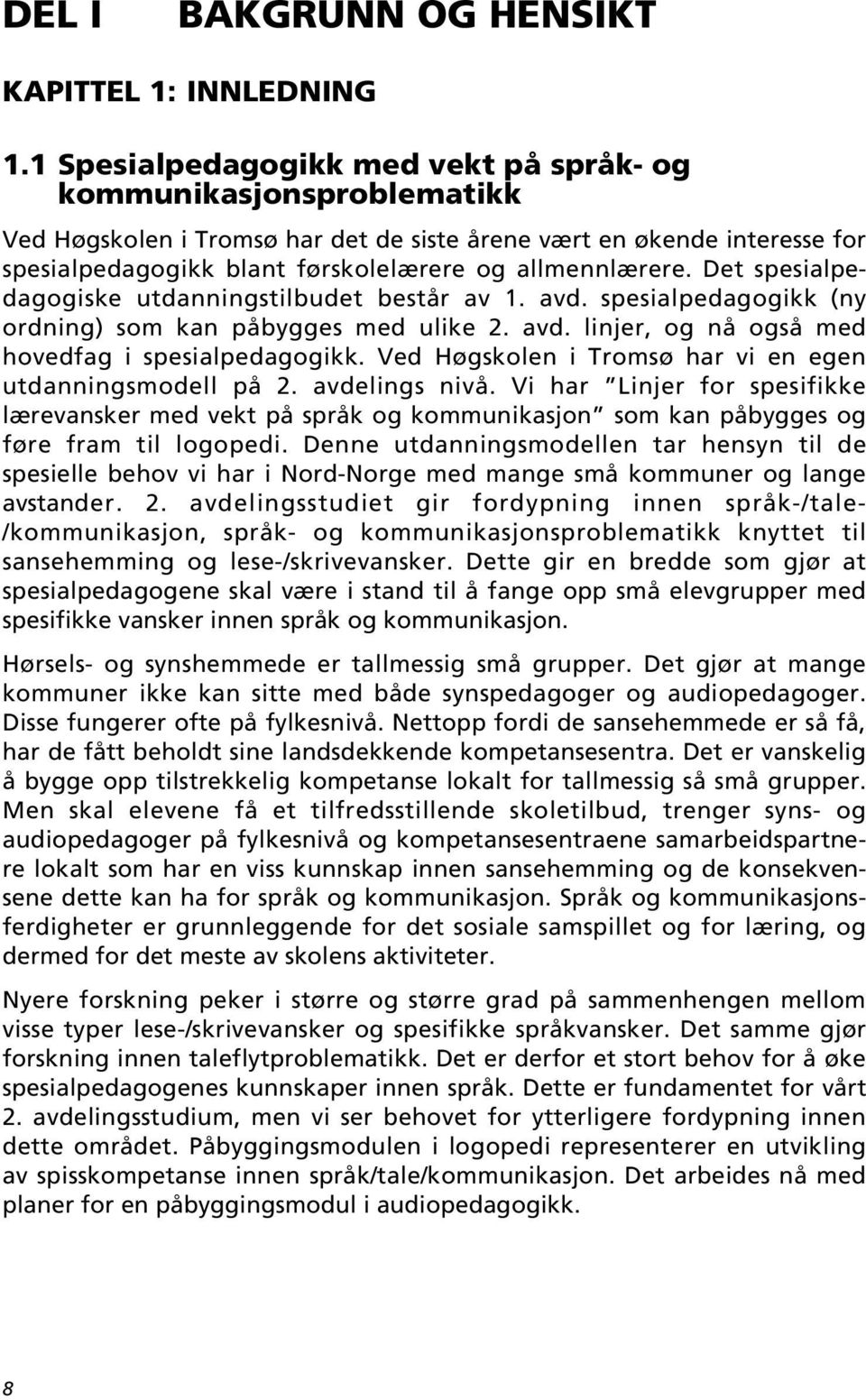 Det spesialpedagogiske utdanningstilbudet består av 1. avd. spesialpedagogikk (ny ordning) som kan påbygges med ulike 2. avd. linjer, og nå også med hovedfag i spesialpedagogikk.