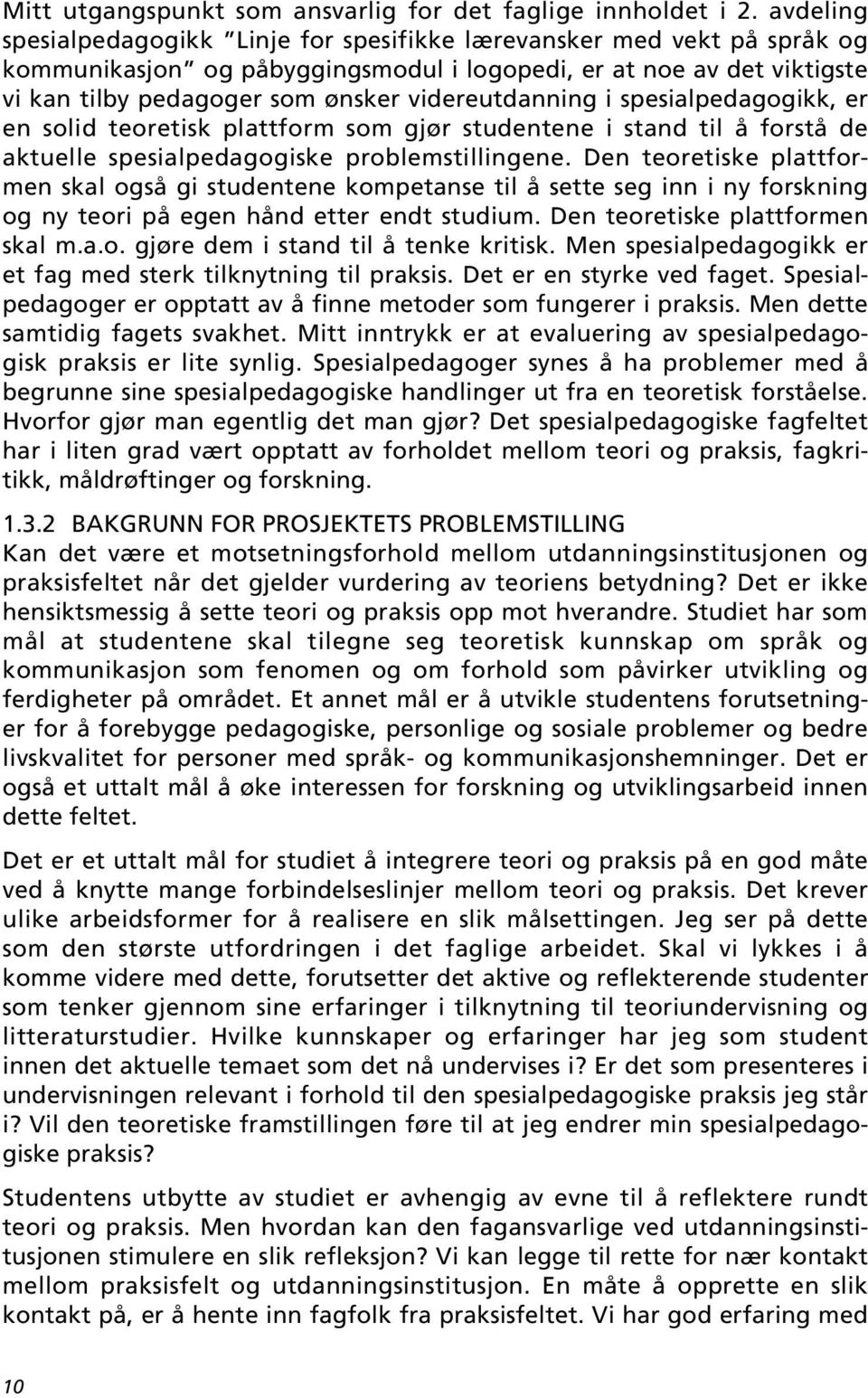 videreutdanning i spesialpedagogikk, er en solid teoretisk plattform som gjør studentene i stand til å forstå de aktuelle spesialpedagogiske problemstillingene.